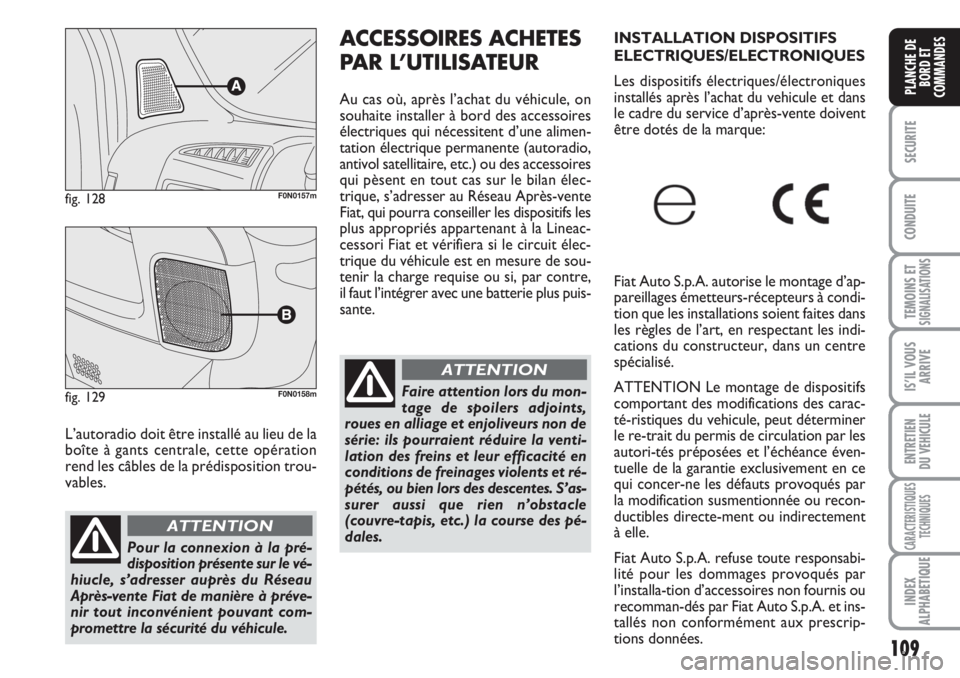 FIAT DUCATO 2008 Notice dentretien (in French) 109
SECURITE
CONDUITE
TEMOINS ETSIGNALISATIONS
IS’IL VOUS
ARRIVE
ENTRETIEN
DU VEHICULE
CARACTERISTIQUES
TECHNIQUES
INDEX
ALPHABETIQUE
PLANCHE DE
BORD ET
COMMANDES
L’autoradio doit être installé FIAT DUCATO 2008 Notice dentretien (in French) 109
SECURITE
CONDUITE
TEMOINS ETSIGNALISATIONS
IS’IL VOUS
ARRIVE
ENTRETIEN
DU VEHICULE
CARACTERISTIQUES
TECHNIQUES
INDEX
ALPHABETIQUE
PLANCHE DE
BORD ET
COMMANDES
L’autoradio doit être installé