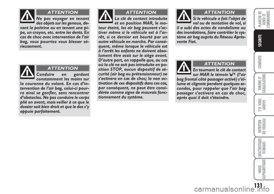 FIAT DUCATO 2008 Notice dentretien (in French) 131
CONDUITE
TEMOINS ET
SIGNALISATIONS
S’IL VOUS
ARRIVE
ENTRETIEN
DU VEHICULE
CARACTERISTIQUES
TECHNIQUES
INDEX
ALPHABETIQUE
PLANCHE DE
BORD ET
COMMANDES
SECURITE
Ne pas voyager en tenant
des objet FIAT DUCATO 2008 Notice dentretien (in French) 131
CONDUITE
TEMOINS ET
SIGNALISATIONS
S’IL VOUS
ARRIVE
ENTRETIEN
DU VEHICULE
CARACTERISTIQUES
TECHNIQUES
INDEX
ALPHABETIQUE
PLANCHE DE
BORD ET
COMMANDES
SECURITE
Ne pas voyager en tenant
des objet