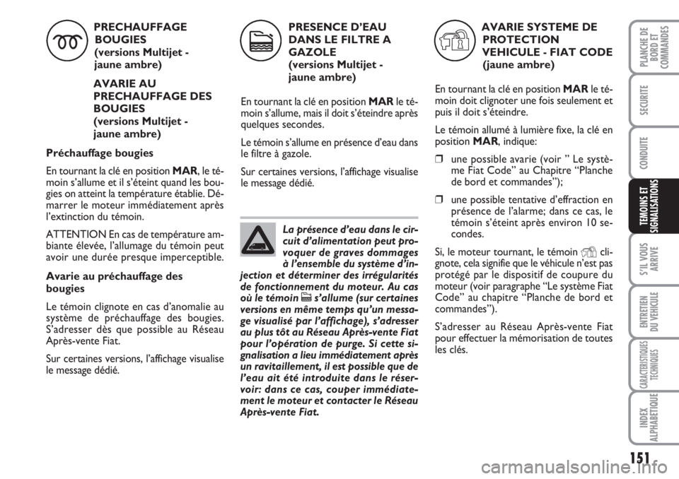 FIAT DUCATO 2008 Notice dentretien (in French) 151
S’IL VOUS
ARRIVE
ENTRETIEN
DU VEHICULE
CARACTERISTIQUES
TECHNIQUES
INDEX
ALPHABETIQUE
PLANCHE DE
BORD ET
COMMANDES
SECURITE
CONDUITE
TEMOINS ET
SIGNALISATIONS
PRECHAUFFAGE
BOUGIES
(versions M FIAT DUCATO 2008 Notice dentretien (in French) 151
S’IL VOUS
ARRIVE
ENTRETIEN
DU VEHICULE
CARACTERISTIQUES
TECHNIQUES
INDEX
ALPHABETIQUE
PLANCHE DE
BORD ET
COMMANDES
SECURITE
CONDUITE
TEMOINS ET
SIGNALISATIONS
PRECHAUFFAGE
BOUGIES
(versions M