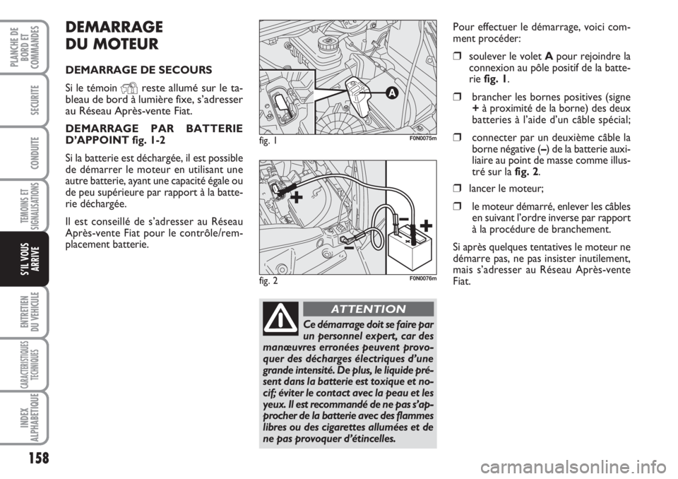FIAT DUCATO 2008 Notice dentretien (in French) DEMARRAGE
DU MOTEUR
DEMARRAGE DE SECOURS
Si le témoin
Yreste allumé sur le ta-
bleau de bord à lumière fixe, s’adresser
au Réseau Après-vente Fiat.
DEMARRAGE PAR BATTERIE
D’APPOINT fig. 1-2 FIAT DUCATO 2008 Notice dentretien (in French) DEMARRAGE
DU MOTEUR
DEMARRAGE DE SECOURS
Si le témoin
Yreste allumé sur le ta-
bleau de bord à lumière fixe, s’adresser
au Réseau Après-vente Fiat.
DEMARRAGE PAR BATTERIE
D’APPOINT fig. 1-2