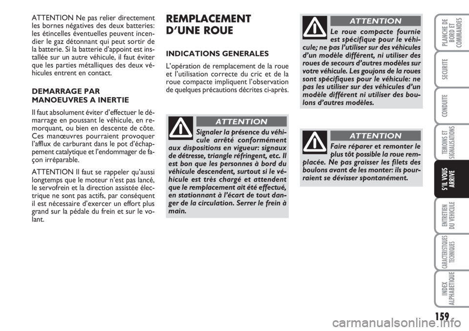 FIAT DUCATO 2008 Notice dentretien (in French) 159
TEMOINS ET
SIGNALISATIONS
ENTRETIEN
DU VEHICULE
CARACTERISTIQUES
TECHNIQUES
INDEX
ALPHABETIQUE
PLANCHE DE
BORD ET
COMMANDES
SECURITE
CONDUITE
S’IL VOUS
ARRIVE
ATTENTION Ne pas relier directeme FIAT DUCATO 2008 Notice dentretien (in French) 159
TEMOINS ET
SIGNALISATIONS
ENTRETIEN
DU VEHICULE
CARACTERISTIQUES
TECHNIQUES
INDEX
ALPHABETIQUE
PLANCHE DE
BORD ET
COMMANDES
SECURITE
CONDUITE
S’IL VOUS
ARRIVE
ATTENTION Ne pas relier directeme