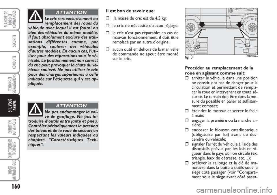 FIAT DUCATO 2008 Notice dentretien (in French) 160
TEMOINS ET
SIGNALISATIONS
ENTRETIEN
DU VEHICULE
CARACTERISTIQUES
TECHNIQUES
INDEX
ALPHABETIQUE
PLANCHE DE
BORD ET
COMMANDES
SECURITE
CONDUITE
S’IL VOUS
ARRIVE
Procéder au remplacement de la
ro FIAT DUCATO 2008 Notice dentretien (in French) 160
TEMOINS ET
SIGNALISATIONS
ENTRETIEN
DU VEHICULE
CARACTERISTIQUES
TECHNIQUES
INDEX
ALPHABETIQUE
PLANCHE DE
BORD ET
COMMANDES
SECURITE
CONDUITE
S’IL VOUS
ARRIVE
Procéder au remplacement de la
ro