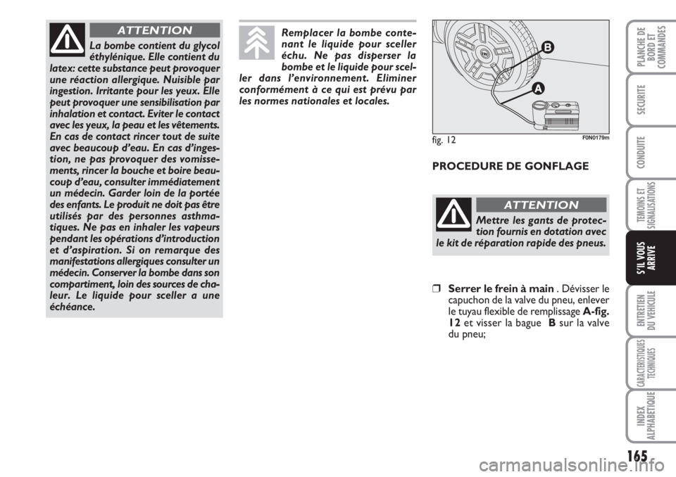 FIAT DUCATO 2008 Notice dentretien (in French) 165
TEMOINS ET
SIGNALISATIONS
ENTRETIEN
DU VEHICULE
CARACTERISTIQUES
TECHNIQUES
INDEX
ALPHABETIQUE
PLANCHE DE
BORD ET
COMMANDES
SECURITE
CONDUITE
S’IL VOUS
ARRIVE
La bombe contient du glycol
éthy FIAT DUCATO 2008 Notice dentretien (in French) 165
TEMOINS ET
SIGNALISATIONS
ENTRETIEN
DU VEHICULE
CARACTERISTIQUES
TECHNIQUES
INDEX
ALPHABETIQUE
PLANCHE DE
BORD ET
COMMANDES
SECURITE
CONDUITE
S’IL VOUS
ARRIVE
La bombe contient du glycol
éthy