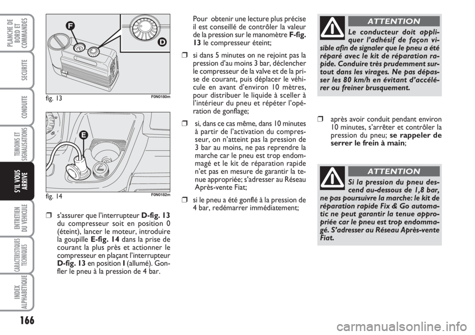 FIAT DUCATO 2008 Notice dentretien (in French) 166
TEMOINS ET
SIGNALISATIONS
ENTRETIEN
DU VEHICULE
CARACTERISTIQUES
TECHNIQUES
INDEX
ALPHABETIQUE
PLANCHE DE
BORD ET
COMMANDES
SECURITE
CONDUITE
S’IL VOUS
ARRIVE
❒s’assurer que l’interrupteu FIAT DUCATO 2008 Notice dentretien (in French) 166
TEMOINS ET
SIGNALISATIONS
ENTRETIEN
DU VEHICULE
CARACTERISTIQUES
TECHNIQUES
INDEX
ALPHABETIQUE
PLANCHE DE
BORD ET
COMMANDES
SECURITE
CONDUITE
S’IL VOUS
ARRIVE
❒s’assurer que l’interrupteu
