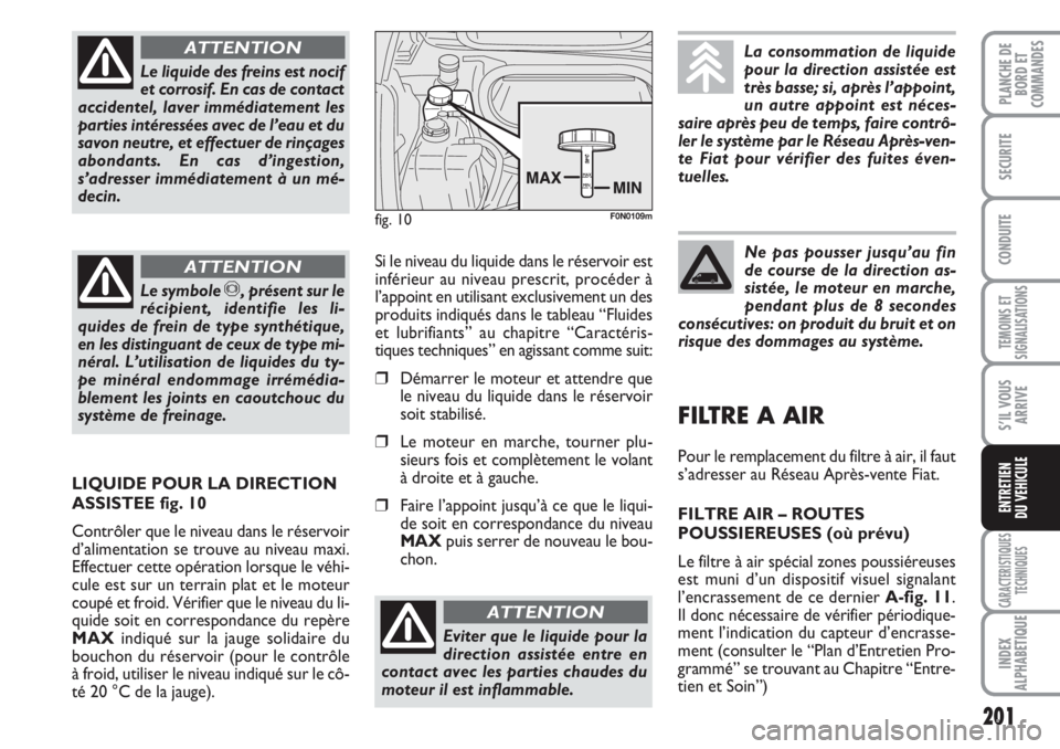 FIAT DUCATO 2008 Notice dentretien (in French) 201
TEMOINS ET
SIGNALISATIONS
CARACTERISTIQUES
TECHNIQUES
INDEX
ALPHABETIQUE
PLANCHE DE
BORD ET
COMMANDES
SECURITE
CONDUITE
S’IL VOUS
ARRIVE
ENTRETIEN
DU VEHICULE
Le liquide des freins est nocif
et FIAT DUCATO 2008 Notice dentretien (in French) 201
TEMOINS ET
SIGNALISATIONS
CARACTERISTIQUES
TECHNIQUES
INDEX
ALPHABETIQUE
PLANCHE DE
BORD ET
COMMANDES
SECURITE
CONDUITE
S’IL VOUS
ARRIVE
ENTRETIEN
DU VEHICULE
Le liquide des freins est nocif
et