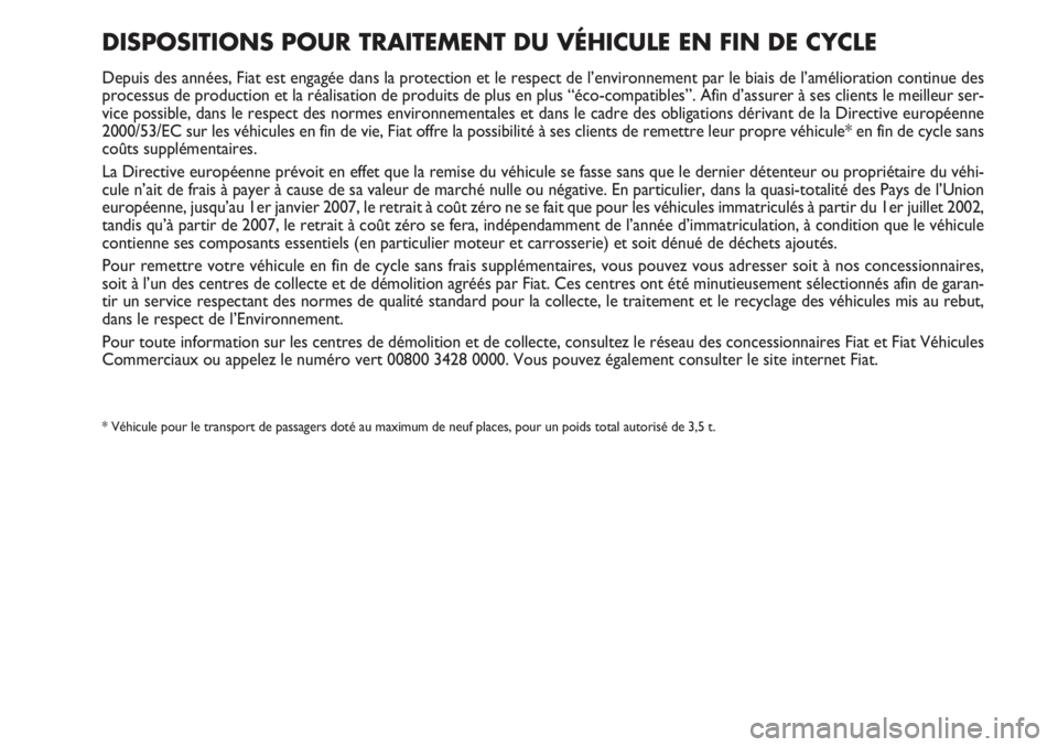 FIAT DUCATO 2008  Notice dentretien (in French) DISPOSITIONS POUR TRAITEMENT DU VÉHICULE EN FIN DE CYCLE 
Depuis des années, Fiat est engagée dans la protection et le respect de l’environnement par le biais de l’amélioration continue des
pr