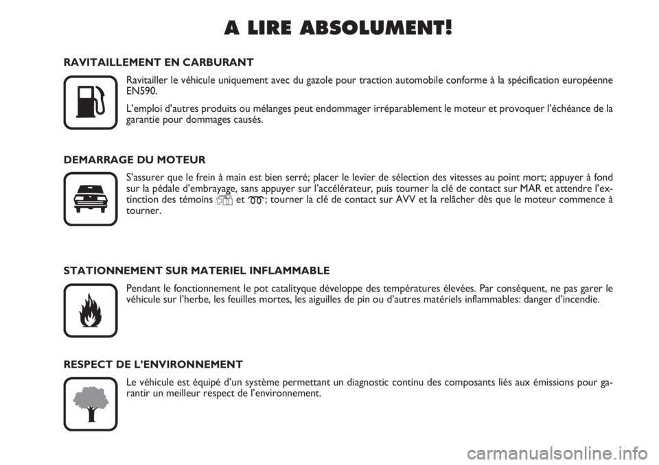 FIAT DUCATO 2008  Notice dentretien (in French) A LIRE ABSOLUMENT!

K
RAVITAILLEMENT EN CARBURANT
Ravitailler le véhicule uniquement avec du gazole pour traction automobile conforme à la spécification européenne
EN590.
L’emploi d’autres pr