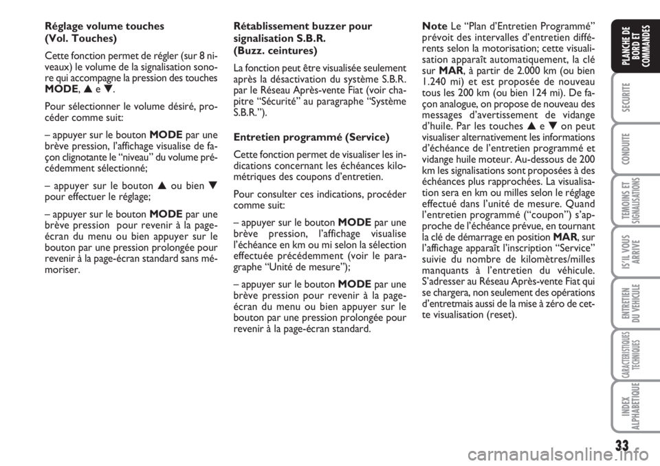 FIAT DUCATO 2008  Notice dentretien (in French) 33
SECURITE
CONDUITE
TEMOINS ETSIGNALISATIONS
IS’IL VOUS
ARRIVE
ENTRETIEN 
DU VEHICULE
CARACTERISTIQUES
TECHNIQUES
INDEX
ALPHABETIQUE
PLANCHE DE
BORD ET
COMMANDES
Réglage volume touches 
(Vol. Touc