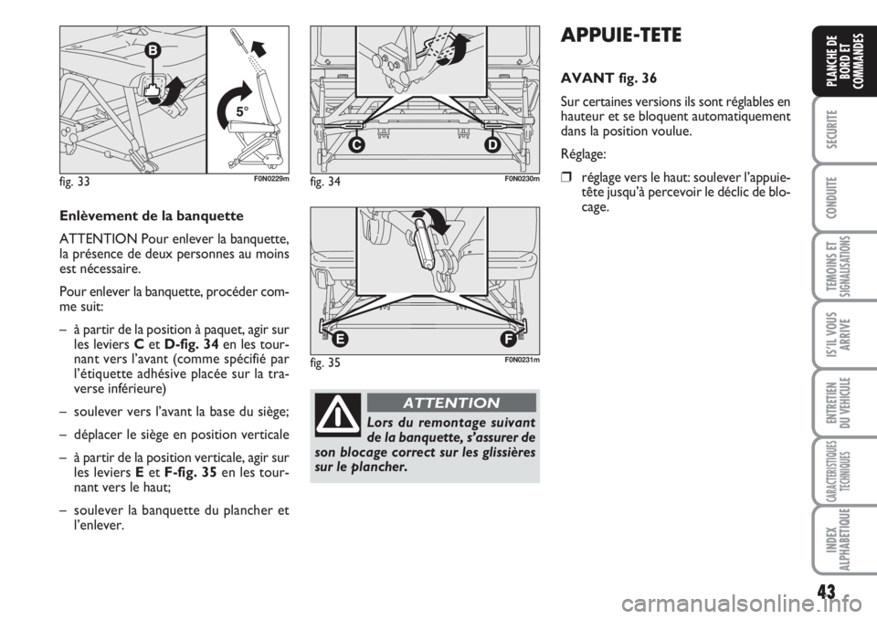 FIAT DUCATO 2008 Notice dentretien (in French) 43
SECURITE
CONDUITE
TEMOINS ETSIGNALISATIONS
IS’IL VOUS
ARRIVE
ENTRETIEN
DU VEHICULE
CARACTERISTIQUES
TECHNIQUES
INDEX
ALPHABETIQUE
PLANCHE DE
BORD ET
COMMANDES
APPUIE-TETE
AVANT fig. 36
Sur certa FIAT DUCATO 2008 Notice dentretien (in French) 43
SECURITE
CONDUITE
TEMOINS ETSIGNALISATIONS
IS’IL VOUS
ARRIVE
ENTRETIEN
DU VEHICULE
CARACTERISTIQUES
TECHNIQUES
INDEX
ALPHABETIQUE
PLANCHE DE
BORD ET
COMMANDES
APPUIE-TETE
AVANT fig. 36
Sur certa