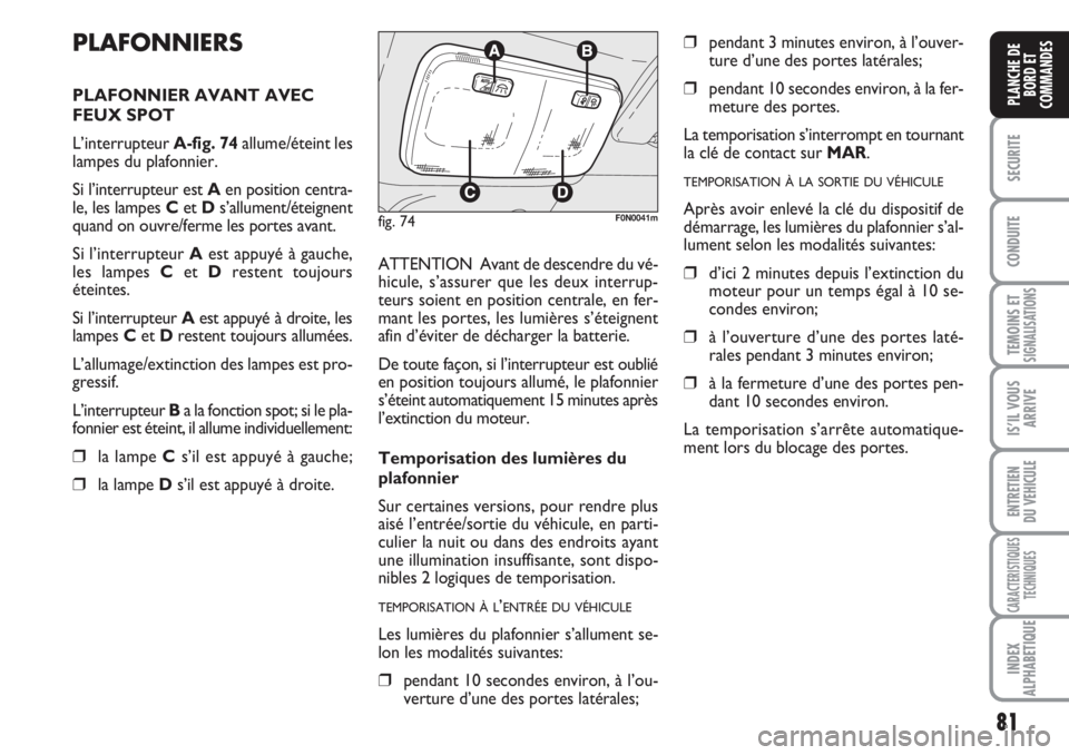FIAT DUCATO 2008 Notice dentretien (in French) 81
SECURITE
CONDUITE
TEMOINS ETSIGNALISATIONS
IS’IL VOUS
ARRIVE
ENTRETIEN
DU VEHICULE
CARACTERISTIQUES
TECHNIQUES
INDEX
ALPHABETIQUE
PLANCHE DE
BORD ET
COMMANDES
PLAFONNIERS
PLAFONNIER AVANT AVEC
F FIAT DUCATO 2008 Notice dentretien (in French) 81
SECURITE
CONDUITE
TEMOINS ETSIGNALISATIONS
IS’IL VOUS
ARRIVE
ENTRETIEN
DU VEHICULE
CARACTERISTIQUES
TECHNIQUES
INDEX
ALPHABETIQUE
PLANCHE DE
BORD ET
COMMANDES
PLAFONNIERS
PLAFONNIER AVANT AVEC
F