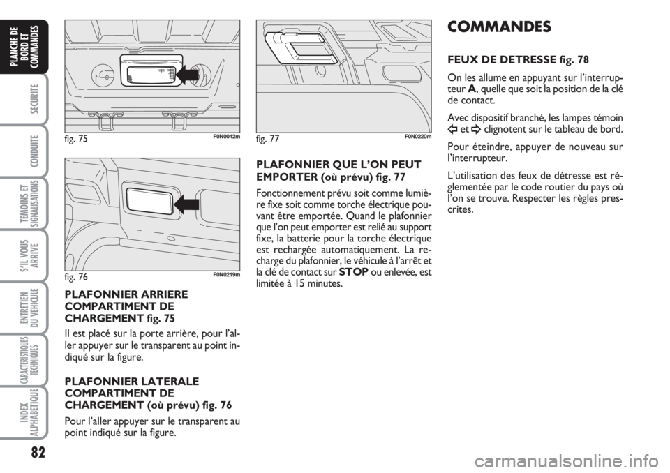 FIAT DUCATO 2008 Notice dentretien (in French) 82
SECURITE
CONDUITE
TEMOINS ETSIGNALISATIONS
S’IL VOUS
ARRIVE
ENTRETIEN
DU VEHICULE
CARACTERISTIQUES
TECHNIQUES
INDEX
ALPHABETIQUE
PLANCHE DE
BORD ET
COMMANDES
PLAFONNIER ARRIERE
COMPARTIMENT DE
C FIAT DUCATO 2008 Notice dentretien (in French) 82
SECURITE
CONDUITE
TEMOINS ETSIGNALISATIONS
S’IL VOUS
ARRIVE
ENTRETIEN
DU VEHICULE
CARACTERISTIQUES
TECHNIQUES
INDEX
ALPHABETIQUE
PLANCHE DE
BORD ET
COMMANDES
PLAFONNIER ARRIERE
COMPARTIMENT DE
C