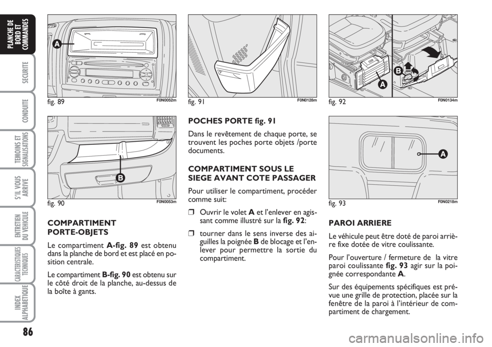 FIAT DUCATO 2008 Notice dentretien (in French) 86
SECURITE
CONDUITE
TEMOINS ETSIGNALISATIONS
S’IL VOUS
ARRIVE
ENTRETIEN
DU VEHICULE
CARACTERISTIQUES
TECHNIQUES
INDEX
ALPHABETIQUE
PLANCHE DE
BORD ET
COMMANDES
fig. 90F0N0053m
fig. 89F0N0052mfig. FIAT DUCATO 2008 Notice dentretien (in French) 86
SECURITE
CONDUITE
TEMOINS ETSIGNALISATIONS
S’IL VOUS
ARRIVE
ENTRETIEN
DU VEHICULE
CARACTERISTIQUES
TECHNIQUES
INDEX
ALPHABETIQUE
PLANCHE DE
BORD ET
COMMANDES
fig. 90F0N0053m
fig. 89F0N0052mfig.