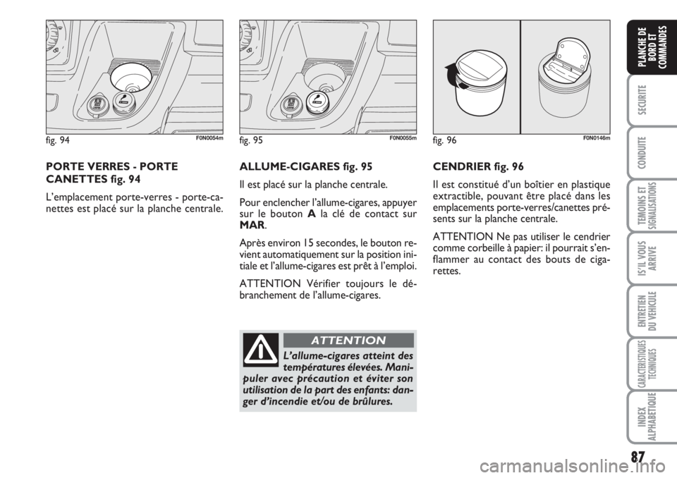 FIAT DUCATO 2008 Notice dentretien (in French) 87
SECURITE
CONDUITE
TEMOINS ETSIGNALISATIONS
IS’IL VOUS
ARRIVE
ENTRETIEN
DU VEHICULE
CARACTERISTIQUES
TECHNIQUES
INDEX
ALPHABETIQUE
PLANCHE DE
BORD ET
COMMANDES
fig. 94F0N0054m
PORTE VERRES - PORT FIAT DUCATO 2008 Notice dentretien (in French) 87
SECURITE
CONDUITE
TEMOINS ETSIGNALISATIONS
IS’IL VOUS
ARRIVE
ENTRETIEN
DU VEHICULE
CARACTERISTIQUES
TECHNIQUES
INDEX
ALPHABETIQUE
PLANCHE DE
BORD ET
COMMANDES
fig. 94F0N0054m
PORTE VERRES - PORT