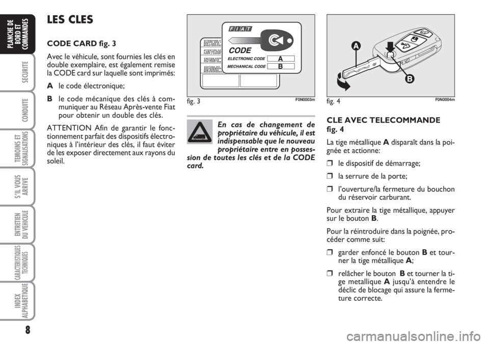 FIAT DUCATO 2008  Notice dentretien (in French) 8
SECURITE
CONDUITE
TEMOINS ETSIGNALISATIONS
S’IL VOUS
ARRIVE
ENTRETIEN 
DU VEHICULE
CARACTERISTIQUES
TECHNIQUES
INDEX
ALPHABETIQUE
PLANCHE DE
BORD ET
COMMANDES
CLE AVEC TELECOMMANDE 
fig. 4
La tige