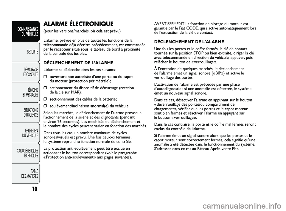 FIAT DUCATO 2009  Notice dentretien (in French) AVERTISSEMENT La fonction de blocage du moteur est
garantie par le Fiat CODE, qui s’active automatiquement lors
de l’extraction de la clé de contact.
DÉCLENCHEMENT DE L’ALARME
Une fois les por