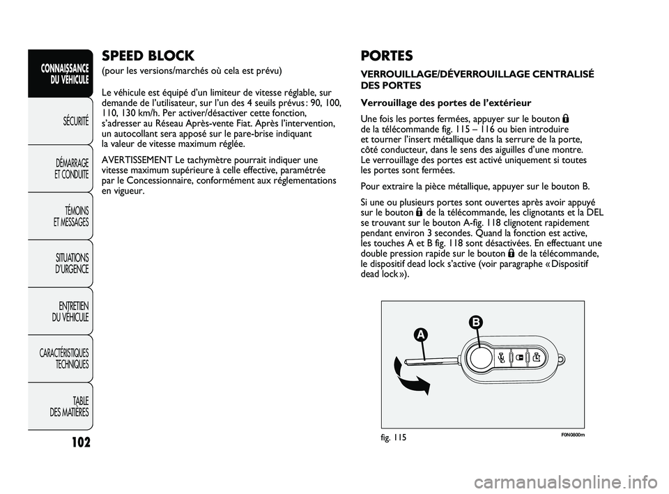 FIAT DUCATO 2009  Notice dentretien (in French) F0N0800mfig. 115102
SICUREZZA
AVVIAMENTO
E GUIDA
SPIE E
MESSAGGI
IN EMERGENZA
MANUTENZIONE
E CURA
DATI TECNICI
INDICE
PORTES
VERROUILLAGE/DÉVERROUILLAGE CENTRALISÉ
DES PORTES
Verrouillage des portes