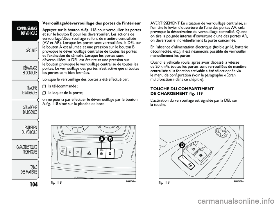 FIAT DUCATO 2009  Notice dentretien (in French) 104
SICUREZZA
AVVIAMENTO
E GUIDA
SPIE E
MESSAGGI
IN EMERGENZA
MANUTENZIONE
E CURA
DATI TECNICI
INDICE
F0N0047mfig. 118F0N0132mfig. 119
AVERTISSEMENT En situation de verrouillage centralisé, si
l’on