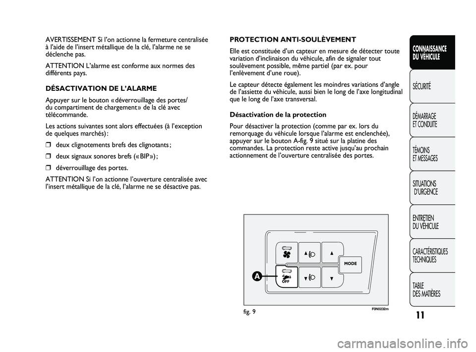 FIAT DUCATO 2010  Notice dentretien (in French) 11
CONNAISSANCE
DU VÉHICULE
SÉCURITÉ
DÉMARRAGE 
ET CONDUITE
TÉMOINS 
ET MESSAGES
SITUATIONS
D’URGENCE
ENTRETIEN 
DU VÉHICULE
CARACTÉRISTIQUES
TECHNIQUES
TABLE 
DES MATIÈRES
F0N0232mfig. 9
PR