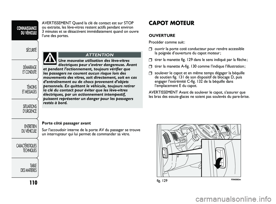 FIAT DUCATO 2009 Notice dentretien (in French) 110
SICUREZZA
AVVIAMENTO
E GUIDA
SPIE E
MESSAGGI
IN EMERGENZA
MANUTENZIONE
E CURA
DATI TECNICI
INDICE
F0N0063mfig. 129
CAPOT MOTEUR
OUVERTURE
Procéder comme suit :
❒ouvrir la porte coté conducteu FIAT DUCATO 2009 Notice dentretien (in French) 110
SICUREZZA
AVVIAMENTO
E GUIDA
SPIE E
MESSAGGI
IN EMERGENZA
MANUTENZIONE
E CURA
DATI TECNICI
INDICE
F0N0063mfig. 129
CAPOT MOTEUR
OUVERTURE
Procéder comme suit :
❒ouvrir la porte coté conducteu
