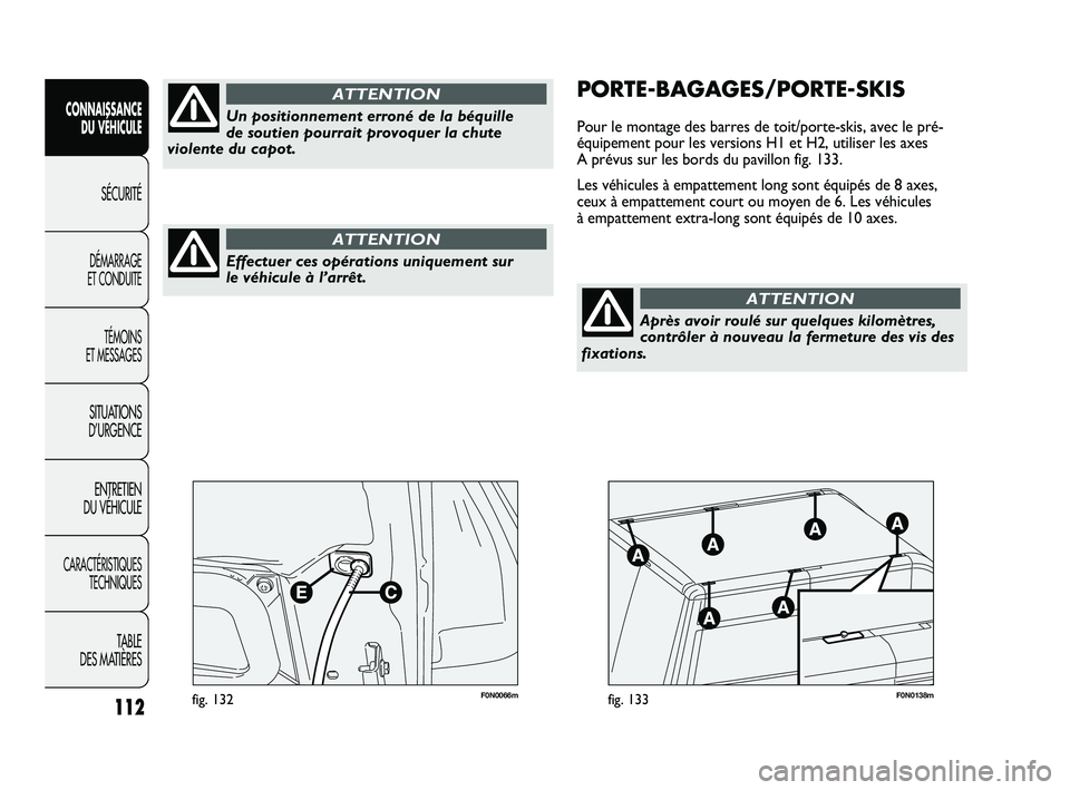 FIAT DUCATO 2009 Notice dentretien (in French) 112
SICUREZZA
AVVIAMENTO
E GUIDA
SPIE E
MESSAGGI
IN EMERGENZA
MANUTENZIONE
E CURA
DATI TECNICI
INDICE
F0N0066mfig. 132F0N0138mfig. 133
PORTE-BAGAGES/PORTE-SKIS
Pour le montage des barres de toit/porte FIAT DUCATO 2009 Notice dentretien (in French) 112
SICUREZZA
AVVIAMENTO
E GUIDA
SPIE E
MESSAGGI
IN EMERGENZA
MANUTENZIONE
E CURA
DATI TECNICI
INDICE
F0N0066mfig. 132F0N0138mfig. 133
PORTE-BAGAGES/PORTE-SKIS
Pour le montage des barres de toit/porte
