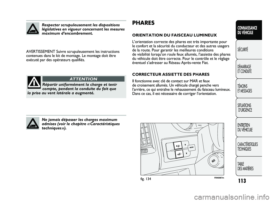 FIAT DUCATO 2009 Notice dentretien (in French) 113
SICUREZZA
AVVIAMENTO
E GUIDA
SPIE E
MESSAGGI
IN EMERGENZA
MANUTENZIONE
E CURA
DATI TECNICI
INDICE
PHARES
ORIENTATION DU FAISCEAU LUMINEUX
L’orientation correcte des phares est très importante p FIAT DUCATO 2009 Notice dentretien (in French) 113
SICUREZZA
AVVIAMENTO
E GUIDA
SPIE E
MESSAGGI
IN EMERGENZA
MANUTENZIONE
E CURA
DATI TECNICI
INDICE
PHARES
ORIENTATION DU FAISCEAU LUMINEUX
L’orientation correcte des phares est très importante p