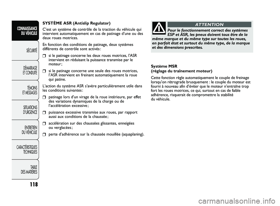 FIAT DUCATO 2009 Notice dentretien (in French) 118
SICUREZZA
AVVIAMENTO
E GUIDA
SPIE E
MESSAGGI
IN EMERGENZA
MANUTENZIONE
E CURA
DATI TECNICI
INDICE
Système MSR
(réglage du traînement moteur)
Cette fonction règle automatiquement le couple de FIAT DUCATO 2009 Notice dentretien (in French) 118
SICUREZZA
AVVIAMENTO
E GUIDA
SPIE E
MESSAGGI
IN EMERGENZA
MANUTENZIONE
E CURA
DATI TECNICI
INDICE
Système MSR
(réglage du traînement moteur)
Cette fonction règle automatiquement le couple de