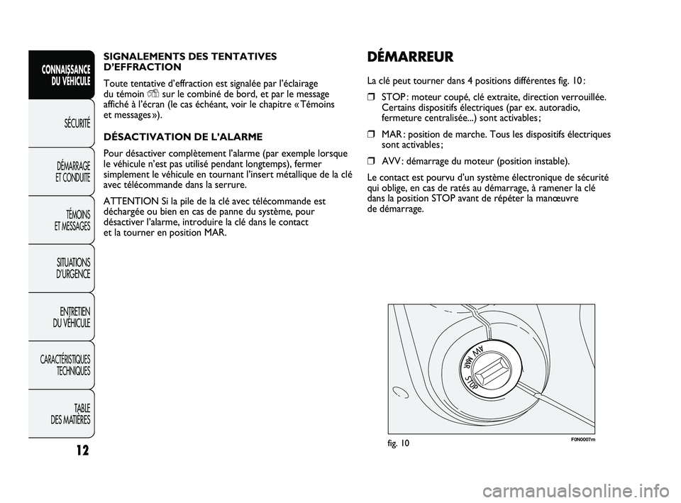 FIAT DUCATO 2010  Notice dentretien (in French) SIGNALEMENTS DES TENTATIVES
D’EFFRACTION
Toute tentative d’effraction est signalée par l’éclairage 
du témoin 
Ysur le combiné de bord, et par le message
affiché à l’écran (le cas éch�