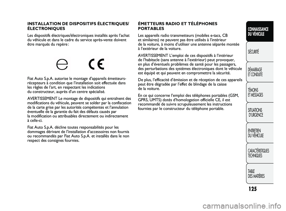 FIAT DUCATO 2009 Notice dentretien (in French) 125
SICUREZZA
AVVIAMENTO
E GUIDA
SPIE E
MESSAGGI
IN EMERGENZA
MANUTENZIONE
E CURA
DATI TECNICI
INDICE
ÉMETTEURS RADIO ET TÉLÉPHONES
PORTABLES
Les appareils radio transmetteurs (mobiles e-tacs, CB FIAT DUCATO 2009 Notice dentretien (in French) 125
SICUREZZA
AVVIAMENTO
E GUIDA
SPIE E
MESSAGGI
IN EMERGENZA
MANUTENZIONE
E CURA
DATI TECNICI
INDICE
ÉMETTEURS RADIO ET TÉLÉPHONES
PORTABLES
Les appareils radio transmetteurs (mobiles e-tacs, CB
