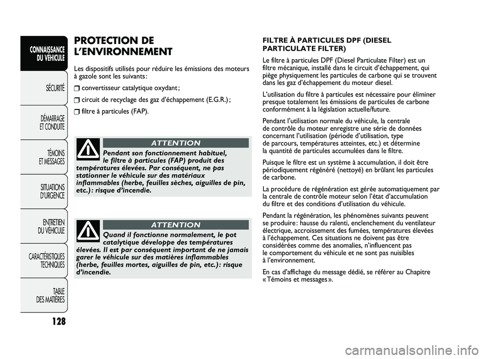 FIAT DUCATO 2009 Notice dentretien (in French) 128
SICUREZZA
AVVIAMENTO
E GUIDA
SPIE E
MESSAGGI
IN EMERGENZA
MANUTENZIONE
E CURA
DATI TECNICI
INDICE
FILTRE À PARTICULES DPF (DIESEL
PARTICULATE FILTER)
Le filtre à particules DPF (Diesel Particula FIAT DUCATO 2009 Notice dentretien (in French) 128
SICUREZZA
AVVIAMENTO
E GUIDA
SPIE E
MESSAGGI
IN EMERGENZA
MANUTENZIONE
E CURA
DATI TECNICI
INDICE
FILTRE À PARTICULES DPF (DIESEL
PARTICULATE FILTER)
Le filtre à particules DPF (Diesel Particula