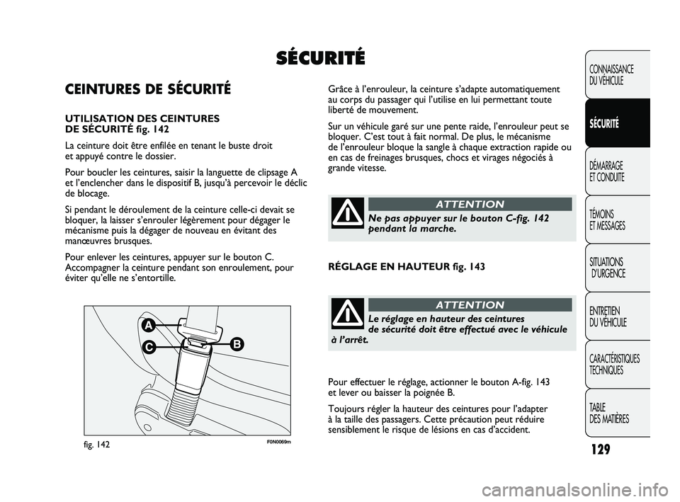 FIAT DUCATO 2009 Notice dentretien (in French) 129
F0N0069mfig. 142
Grâce à l’enrouleur, la ceinture s’adapte automatiquement
au corps du passager qui l’utilise en lui permettant toute
liberté de mouvement.
Sur un véhicule garé sur une FIAT DUCATO 2009 Notice dentretien (in French) 129
F0N0069mfig. 142
Grâce à l’enrouleur, la ceinture s’adapte automatiquement
au corps du passager qui l’utilise en lui permettant toute
liberté de mouvement.
Sur un véhicule garé sur une