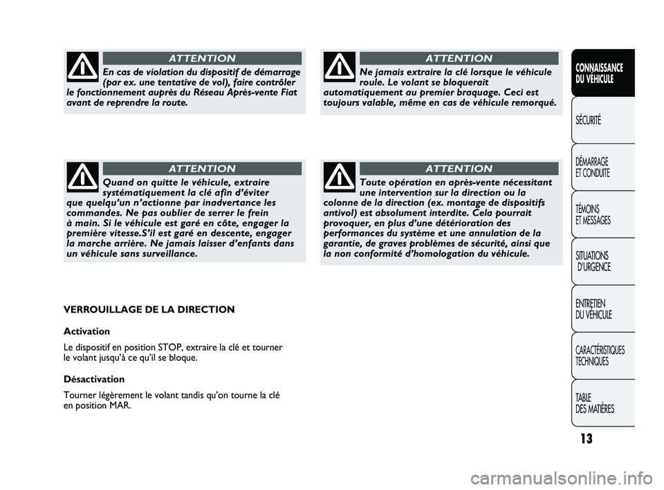 FIAT DUCATO 2010  Notice dentretien (in French) 13
CONNAISSANCE
DU VÉHICULE
SÉCURITÉ
DÉMARRAGE 
ET CONDUITE
TÉMOINS 
ET MESSAGES
SITUATIONS
D’URGENCE
ENTRETIEN 
DU VÉHICULE
CARACTÉRISTIQUES
TECHNIQUES
TABLE 
DES MATIÈRES
Ne jamais extrair