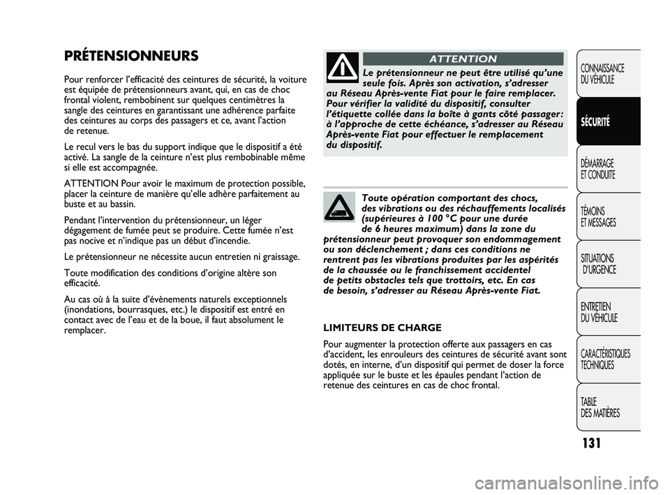 FIAT DUCATO 2009 Notice dentretien (in French) 131
PRÉTENSIONNEURS
Pour renforcer l’efficacité des ceintures de sécurité, la voiture
est équipée de prétensionneurs avant, qui, en cas de choc
frontal violent, rembobinent sur quelques centi FIAT DUCATO 2009 Notice dentretien (in French) 131
PRÉTENSIONNEURS
Pour renforcer l’efficacité des ceintures de sécurité, la voiture
est équipée de prétensionneurs avant, qui, en cas de choc
frontal violent, rembobinent sur quelques centi