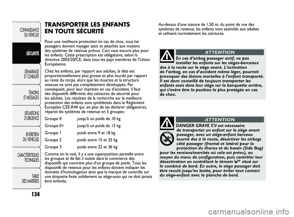 FIAT DUCATO 2009 Notice dentretien (in French) Au-dessus d’une stature de 1,50 m, du point de vue des
systèmes de retenue, les enfants sont assimilés aux adultes
et utilisent normalement les ceintures.
134
TRANSPORTER LES ENFANTS
EN TOUTE S FIAT DUCATO 2009 Notice dentretien (in French) Au-dessus d’une stature de 1,50 m, du point de vue des
systèmes de retenue, les enfants sont assimilés aux adultes
et utilisent normalement les ceintures.
134
TRANSPORTER LES ENFANTS
EN TOUTE S