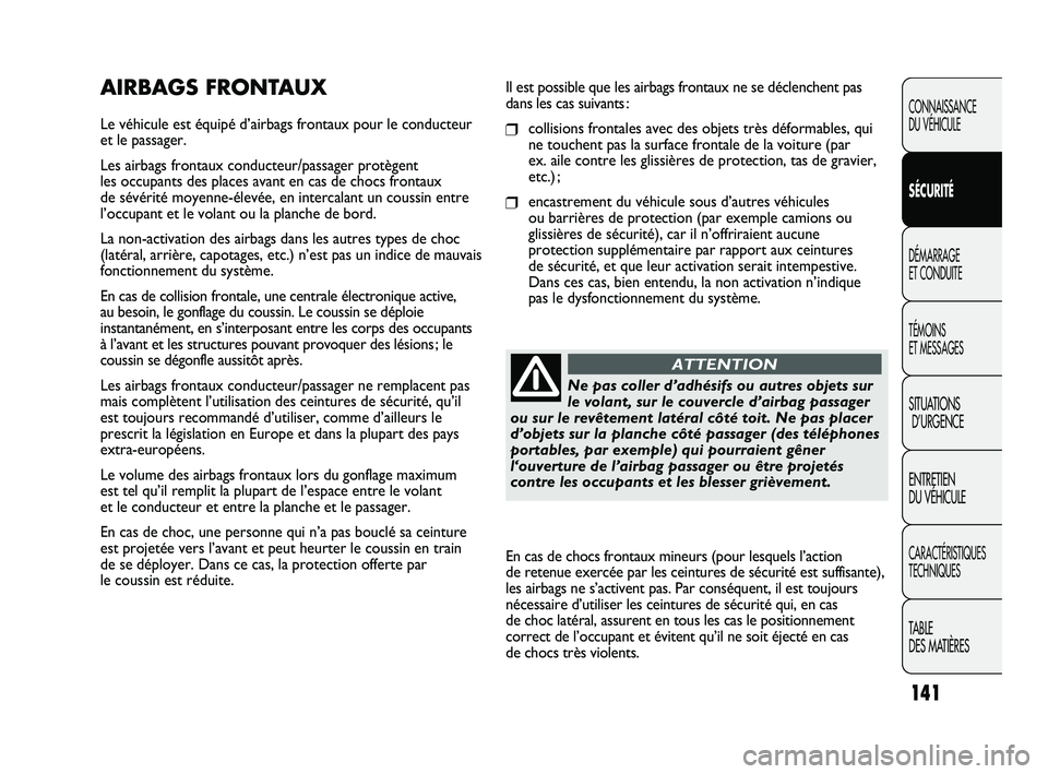 FIAT DUCATO 2009 Notice dentretien (in French) 141
Il est possible que les airbags frontaux ne se déclenchent pas
dans les cas suivants :
❒collisions frontales avec des objets très déformables, qui
ne touchent pas la surface frontale de la vo FIAT DUCATO 2009 Notice dentretien (in French) 141
Il est possible que les airbags frontaux ne se déclenchent pas
dans les cas suivants :
❒collisions frontales avec des objets très déformables, qui
ne touchent pas la surface frontale de la vo