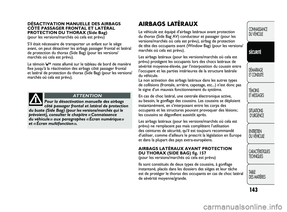 FIAT DUCATO 2009 Notice dentretien (in French) 143
AIRBAGS LATÉRAUX
Le véhicule est équipé d’airbags latéraux avant protection
du thorax (Side Bag AV) conducteur et passager (pour les
versions/marchés où cela est prévu), airbag de prot FIAT DUCATO 2009 Notice dentretien (in French) 143
AIRBAGS LATÉRAUX
Le véhicule est équipé d’airbags latéraux avant protection
du thorax (Side Bag AV) conducteur et passager (pour les
versions/marchés où cela est prévu), airbag de prot
