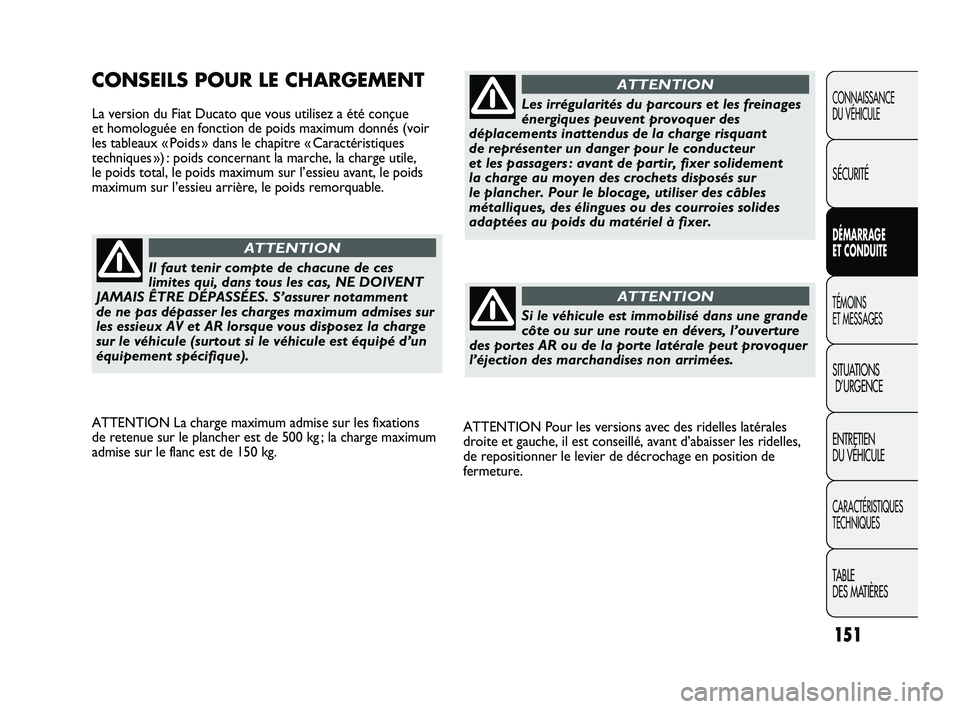 FIAT DUCATO 2009 Notice dentretien (in French) 151
ATTENTION Pour les versions avec des ridelles latérales
droite et gauche, il est conseillé, avant d’abaisser les ridelles,
de repositionner le levier de décrochage en position de
fermeture.
C FIAT DUCATO 2009 Notice dentretien (in French) 151
ATTENTION Pour les versions avec des ridelles latérales
droite et gauche, il est conseillé, avant d’abaisser les ridelles,
de repositionner le levier de décrochage en position de
fermeture.
C