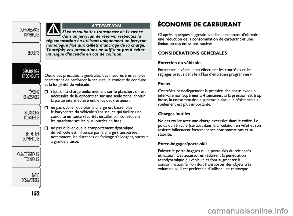 FIAT DUCATO 2009 Notice dentretien (in French) 152
ÉCONOMIE DE CARBURANT
Ci-après, quelques suggestions utiles permettant d’obtenir
une réduction de la consommation de carburant et une
limitation des émissions nocives.
CONSIDÉRATIONS GÉNÉ FIAT DUCATO 2009 Notice dentretien (in French) 152
ÉCONOMIE DE CARBURANT
Ci-après, quelques suggestions utiles permettant d’obtenir
une réduction de la consommation de carburant et une
limitation des émissions nocives.
CONSIDÉRATIONS GÉNÉ