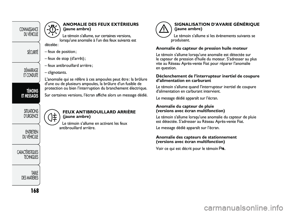 FIAT DUCATO 2009 Notice dentretien (in French) 168
CONNAISSANCE
DU VÉHICULE
SÉCURITÉ
DÉMARRAGE
ET CONDUITE
TÉMOINS
ET MESSAGES
SITUATIONS
D’URGENCE
ENTRETIEN
DU VÉHICULE
CARACTÉRISTIQUES
TECHNIQUES
TABLE
DES MATIÈRES
ANOMALIE DES FEU FIAT DUCATO 2009 Notice dentretien (in French) 168
CONNAISSANCE
DU VÉHICULE
SÉCURITÉ
DÉMARRAGE
ET CONDUITE
TÉMOINS
ET MESSAGES
SITUATIONS
D’URGENCE
ENTRETIEN
DU VÉHICULE
CARACTÉRISTIQUES
TECHNIQUES
TABLE
DES MATIÈRES
ANOMALIE DES FEU