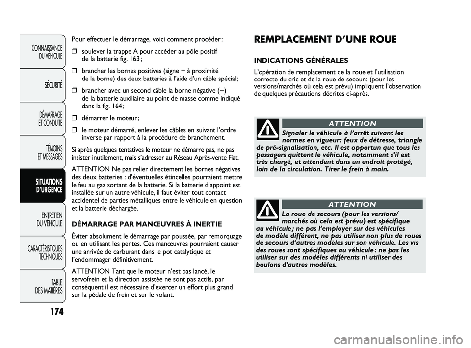 FIAT DUCATO 2009 Notice dentretien (in French) 174
REMPLACEMENT D’UNE ROUE
INDICATIONS GÉNÉRALES
L’opération de remplacement de la roue et l’utilisation
correcte du cric et de la roue de secours (pour les
versions/marchés où cela est p FIAT DUCATO 2009 Notice dentretien (in French) 174
REMPLACEMENT D’UNE ROUE
INDICATIONS GÉNÉRALES
L’opération de remplacement de la roue et l’utilisation
correcte du cric et de la roue de secours (pour les
versions/marchés où cela est p