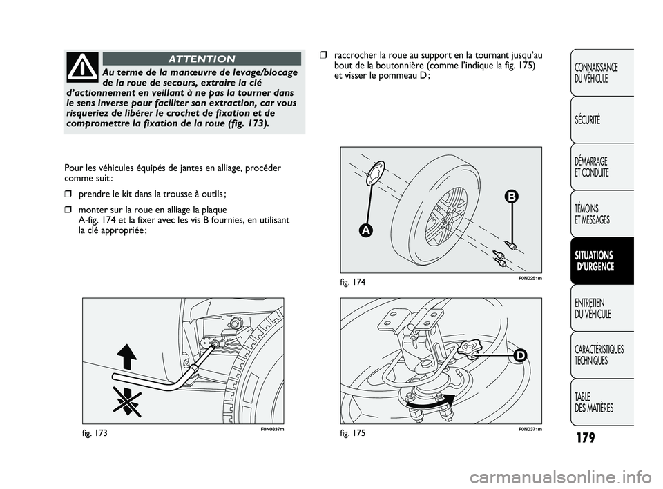 FIAT DUCATO 2009 Notice dentretien (in French) 179
F0N0251mfig. 174
F0N0837mfig. 173
Pour les véhicules équipés de jantes en alliage, procéder
comme suit :
❒prendre le kit dans la trousse à outils ;
❒monter sur la roue en alliage la plaqu FIAT DUCATO 2009 Notice dentretien (in French) 179
F0N0251mfig. 174
F0N0837mfig. 173
Pour les véhicules équipés de jantes en alliage, procéder
comme suit :
❒prendre le kit dans la trousse à outils ;
❒monter sur la roue en alliage la plaqu