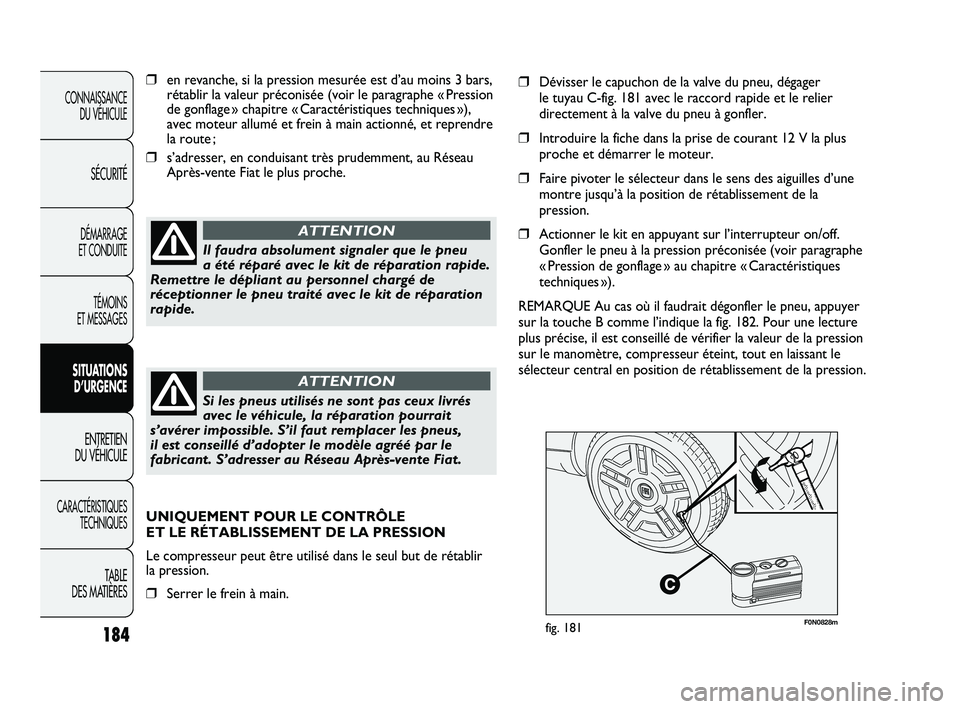 FIAT DUCATO 2009 Notice dentretien (in French) 184
F0N0828mfig. 181
❒en revanche, si la pression mesurée est d’au moins 3 bars,
rétablir la valeur préconisée (voir le paragraphe « Pression
de gonflage » chapitre « Caractéristiques tech FIAT DUCATO 2009 Notice dentretien (in French) 184
F0N0828mfig. 181
❒en revanche, si la pression mesurée est d’au moins 3 bars,
rétablir la valeur préconisée (voir le paragraphe « Pression
de gonflage » chapitre « Caractéristiques tech