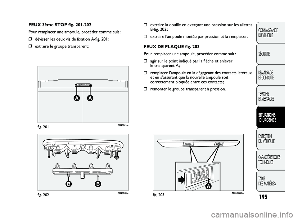 FIAT DUCATO 2009 Notice dentretien (in French) 195
CONNAISSANCE
DU VÉHICULE
SÉCURITÉ
DÉMARRAGE
ET CONDUITE
TÉMOINS
ET MESSAGES
SITUATIONS
D’URGENCE
ENTRETIEN
DU VÉHICULE
CARACTÉRISTIQUES
TECHNIQUES
TABLE
DES MATIÈRES
❒extraire la d FIAT DUCATO 2009 Notice dentretien (in French) 195
CONNAISSANCE
DU VÉHICULE
SÉCURITÉ
DÉMARRAGE
ET CONDUITE
TÉMOINS
ET MESSAGES
SITUATIONS
D’URGENCE
ENTRETIEN
DU VÉHICULE
CARACTÉRISTIQUES
TECHNIQUES
TABLE
DES MATIÈRES
❒extraire la d