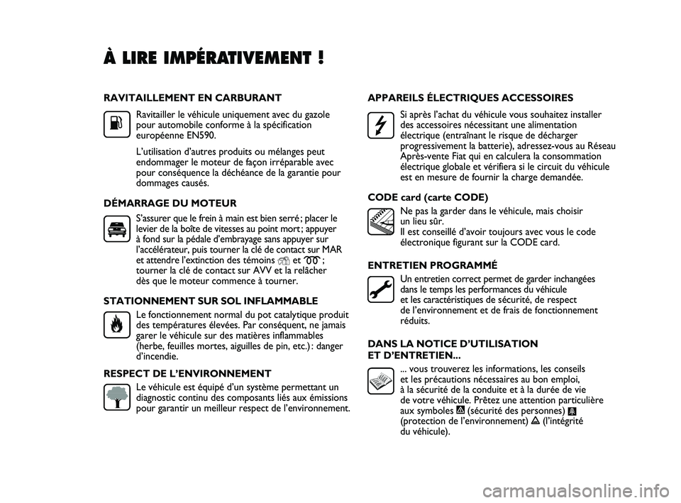 FIAT DUCATO 2010 Notice dentretien (in French) RAVITAILLEMENT EN CARBURANT
Ravitailler le véhicule uniquement avec du gazole
pour automobile conforme à la spécification
européenne EN590.
L’utilisation d’autres produits ou mélanges peut
e FIAT DUCATO 2010 Notice dentretien (in French) RAVITAILLEMENT EN CARBURANT
Ravitailler le véhicule uniquement avec du gazole
pour automobile conforme à la spécification
européenne EN590.
L’utilisation d’autres produits ou mélanges peut
e