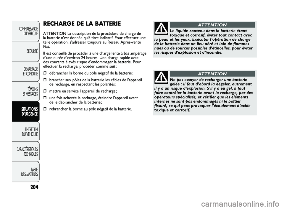FIAT DUCATO 2009 Notice dentretien (in French) 204
RECHARGE DE LA BATTERIE
ATTENTION La description de la procédure de charge de
la batterie n’est donnée qu’à titre indicatif. Pour effectuer une
telle opération, s’adresser toujours au R FIAT DUCATO 2009 Notice dentretien (in French) 204
RECHARGE DE LA BATTERIE
ATTENTION La description de la procédure de charge de
la batterie n’est donnée qu’à titre indicatif. Pour effectuer une
telle opération, s’adresser toujours au R