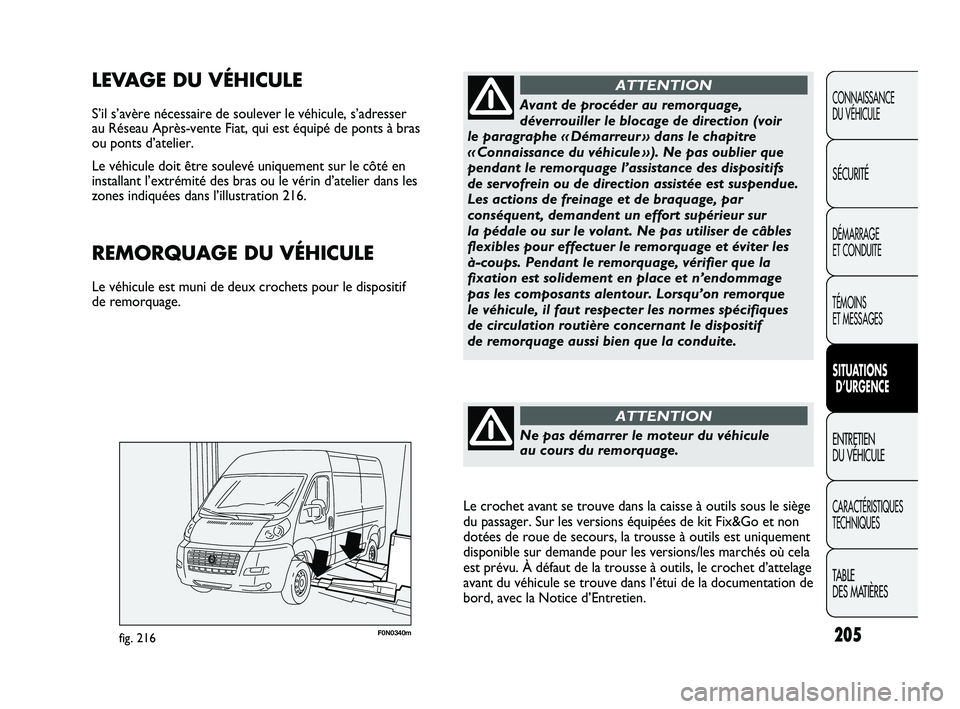 FIAT DUCATO 2009 Notice dentretien (in French) 205F0N0340mfig. 216
LEVAGE DU VÉHICULE
S’il s’avère nécessaire de soulever le véhicule, s’adresser
au Réseau Après-vente Fiat, qui est équipé de ponts à bras
ou ponts d’atelier.
Le FIAT DUCATO 2009 Notice dentretien (in French) 205F0N0340mfig. 216
LEVAGE DU VÉHICULE
S’il s’avère nécessaire de soulever le véhicule, s’adresser
au Réseau Après-vente Fiat, qui est équipé de ponts à bras
ou ponts d’atelier.
Le