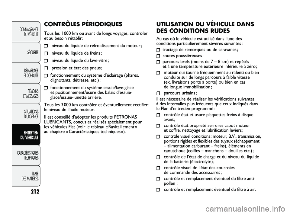 FIAT DUCATO 2009 Notice dentretien (in French) 212
UTILISATION DU VÉHICULE DANS
DES CONDITIONS RUDES
Au cas où le véhicule est utilisé dans l’une des
conditions particulièrement sévères suivantes :
❒tractage de remorques ou de caravanes FIAT DUCATO 2009 Notice dentretien (in French) 212
UTILISATION DU VÉHICULE DANS
DES CONDITIONS RUDES
Au cas où le véhicule est utilisé dans l’une des
conditions particulièrement sévères suivantes :
❒tractage de remorques ou de caravanes