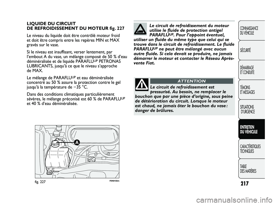 FIAT DUCATO 2009 Notice dentretien (in French) 217
CONNAISSANCE
DU VÉHICULE
SÉCURITÉ
DÉMARRAGE
ET CONDUITE
TÉMOINS
ET MESSAGES
SITUATIONS
D’URGENCE
ENTRETIEN
DU VÉHICULE
CARACTÉRISTIQUES
TECHNIQUES
TABLE
DES MATIÈRES
F0N0103mfig. 227 FIAT DUCATO 2009 Notice dentretien (in French) 217
CONNAISSANCE
DU VÉHICULE
SÉCURITÉ
DÉMARRAGE
ET CONDUITE
TÉMOINS
ET MESSAGES
SITUATIONS
D’URGENCE
ENTRETIEN
DU VÉHICULE
CARACTÉRISTIQUES
TECHNIQUES
TABLE
DES MATIÈRES
F0N0103mfig. 227