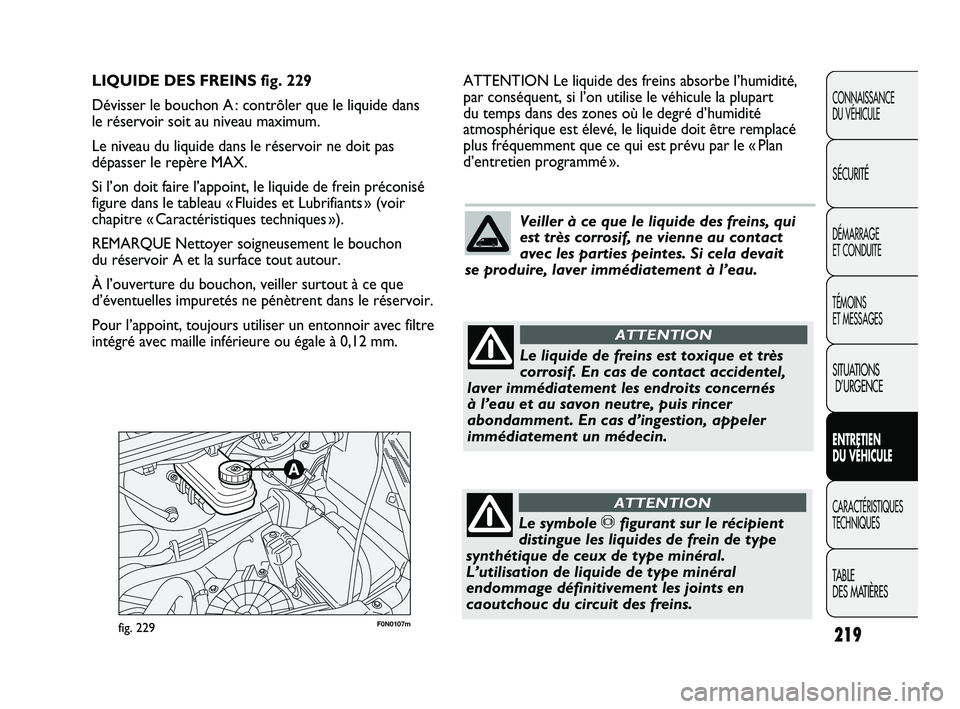 FIAT DUCATO 2009 Notice dentretien (in French) 219
CONNAISSANCE
DU VÉHICULE
SÉCURITÉ
DÉMARRAGE
ET CONDUITE
TÉMOINS
ET MESSAGES
SITUATIONS
D’URGENCE
ENTRETIEN
DU VÉHICULE
CARACTÉRISTIQUES
TECHNIQUES
TABLE
DES MATIÈRES
F0N0107mfig. 229 FIAT DUCATO 2009 Notice dentretien (in French) 219
CONNAISSANCE
DU VÉHICULE
SÉCURITÉ
DÉMARRAGE
ET CONDUITE
TÉMOINS
ET MESSAGES
SITUATIONS
D’URGENCE
ENTRETIEN
DU VÉHICULE
CARACTÉRISTIQUES
TECHNIQUES
TABLE
DES MATIÈRES
F0N0107mfig. 229