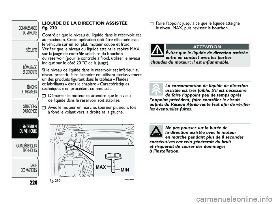 FIAT DUCATO 2009 Notice dentretien (in French) F0N0109mfig. 230
LIQUIDE DE LA DIRECTION ASSISTÉE
fig. 230
Contrôler que le niveau du liquide dans le réservoir est
au maximum. Cette opération doit être effectuée avec
le véhicule sur un sol FIAT DUCATO 2009 Notice dentretien (in French) F0N0109mfig. 230
LIQUIDE DE LA DIRECTION ASSISTÉE
fig. 230
Contrôler que le niveau du liquide dans le réservoir est
au maximum. Cette opération doit être effectuée avec
le véhicule sur un sol