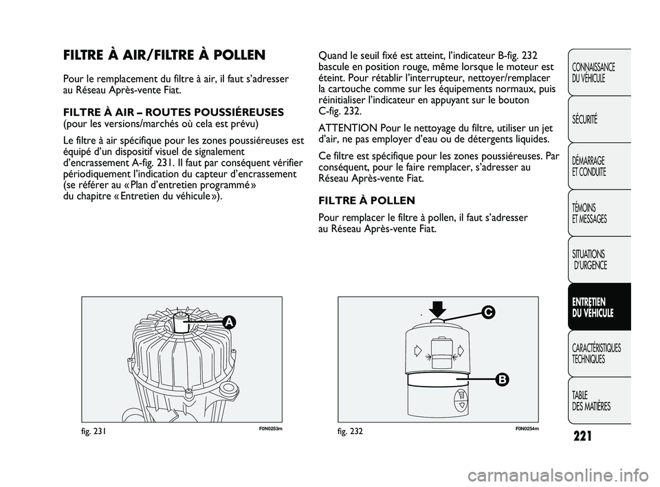 FIAT DUCATO 2009 Notice dentretien (in French) 221
CONNAISSANCE
DU VÉHICULE
SÉCURITÉ
DÉMARRAGE
ET CONDUITE
TÉMOINS
ET MESSAGES
SITUATIONS
D’URGENCE
ENTRETIEN
DU VÉHICULE
CARACTÉRISTIQUES
TECHNIQUES
TABLE
DES MATIÈRES
F0N0253mfig. 231 FIAT DUCATO 2009 Notice dentretien (in French) 221
CONNAISSANCE
DU VÉHICULE
SÉCURITÉ
DÉMARRAGE
ET CONDUITE
TÉMOINS
ET MESSAGES
SITUATIONS
D’URGENCE
ENTRETIEN
DU VÉHICULE
CARACTÉRISTIQUES
TECHNIQUES
TABLE
DES MATIÈRES
F0N0253mfig. 231
